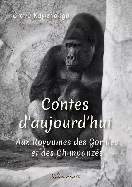 Contes d'aujourd'hui : Aux royaumes des gorilles et des chimpanzés - Bravo Kayizilanga - Atramenta