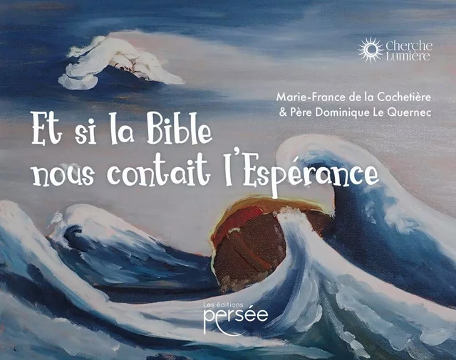 Et si la Bible nous contait l'Espérance - Marie-France De la Cochetière, Père Dominique Le Quernec - Éditions Persée