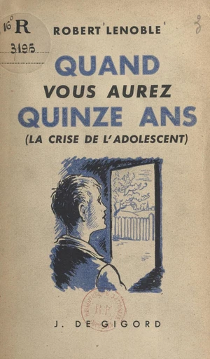 Quand vous aurez quinze ans... (la crise de l'adolescent) - Robert Lenoble - FeniXX réédition numérique