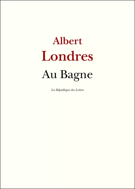 Au Bagne - Albert Londres - République des Lettres