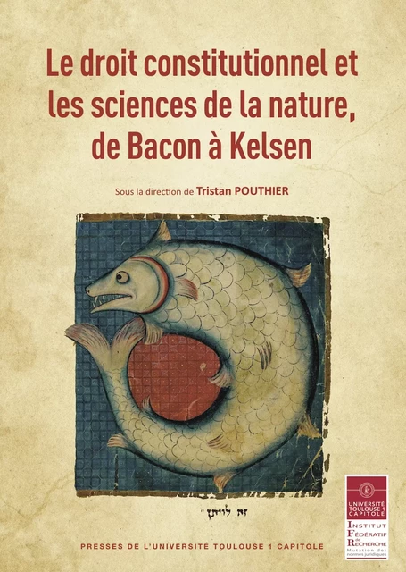 Le droit constitutionnel et les sciences de la nature, de Bacon à Kelsen -  - Presses de l’Université Toulouse Capitole