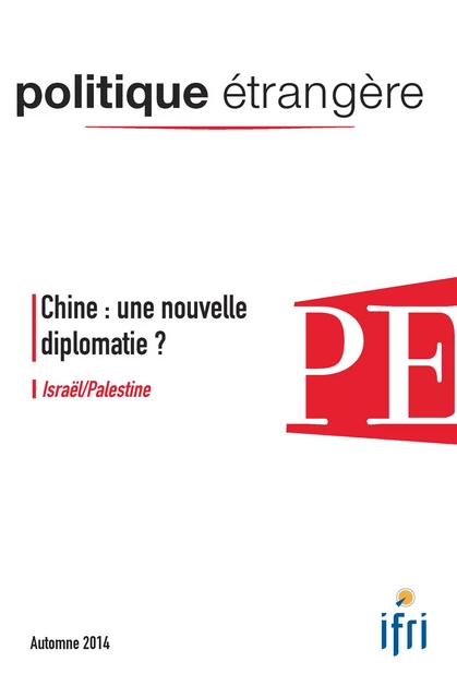 Chine : une nouvelle diplomatie ? - Israël/Palestine - Politique étrangère 3/2014 - Antoine Coppolani, Alice Ekman, François Gaulme, Thibaud Lesueur, Eugénie Mérieau, Shaul Arieli, Myriam Benraad, Françoise Nicolas, Céline Pajon, John Seaman, Ian Storey, Dominik Tolksdorf, Özcan Yilmaz - Institut Français des Relations Internationales (IFRI)