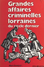 Grandes affaires criminelles lorraines du siècle dernier