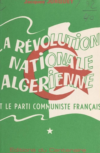 La révolution nationale algérienne et le Parti communiste français (1) - Jacques Jurquet - FeniXX réédition numérique