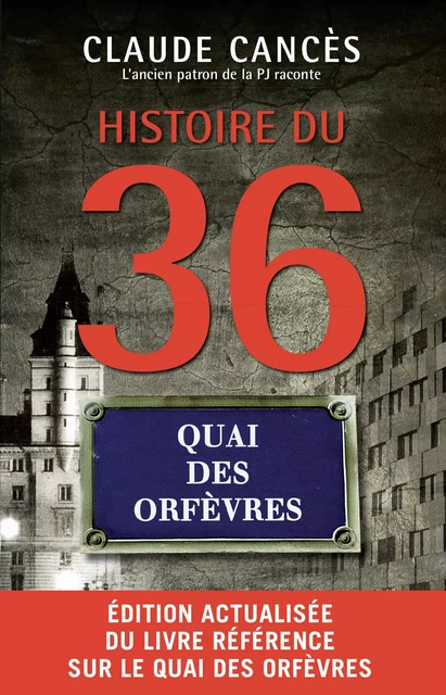 Histoire du 36 quai des Orfèvres Nouvelle édition - Claude Cancès - Mareuil Éditions