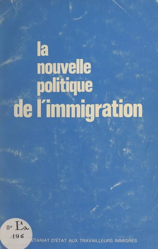 La nouvelle politique de l'immigration -  Secrétariat d'État aux travailleurs immigrés - FeniXX réédition numérique