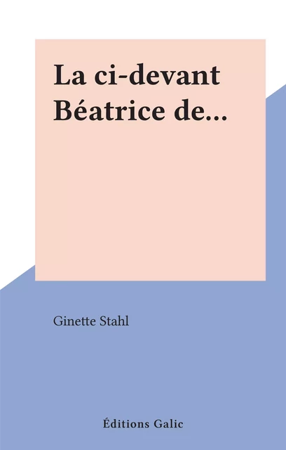 La ci-devant Béatrice de... - Ginette Stahl - FeniXX réédition numérique