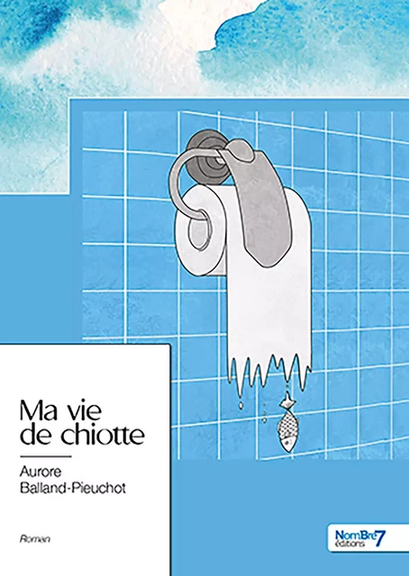 Ma vie de chiotte - Aurore Balland-Pieuchot - Nombre7 Editions