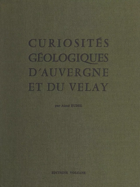 Curiosités géologiques d'Auvergne et du Velay - Aimé Rudel - FeniXX réédition numérique