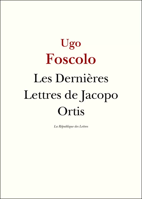 Les Dernières Lettres de Jacopo Ortis - Ugo Foscolo - République des Lettres