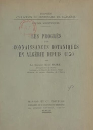 Les progrès des connaissances botaniques en Algérie depuis 1830