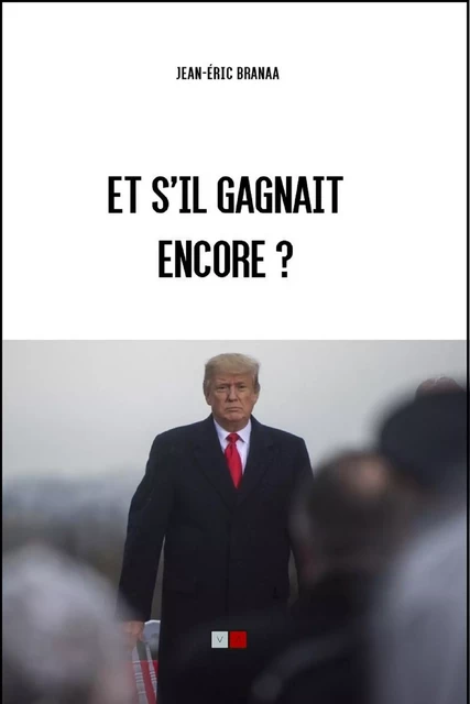 Et s'il gagnait encore ? (Trump) - Jean-Eric Branaa - VA Editions