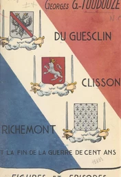 Du Guesclin, Clisson, Richemont et la fin de la Guerre de cent ans