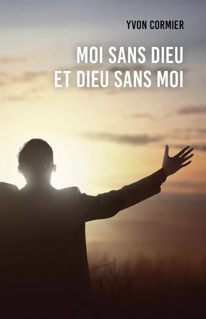 Moi sans Dieu et Dieu sans moi - Yvon Cormier - Librinova