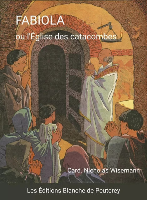 Fabiola ou l'Eglise des catacombes - Nicholas Wiseman - Les Editions Blanche de Peuterey