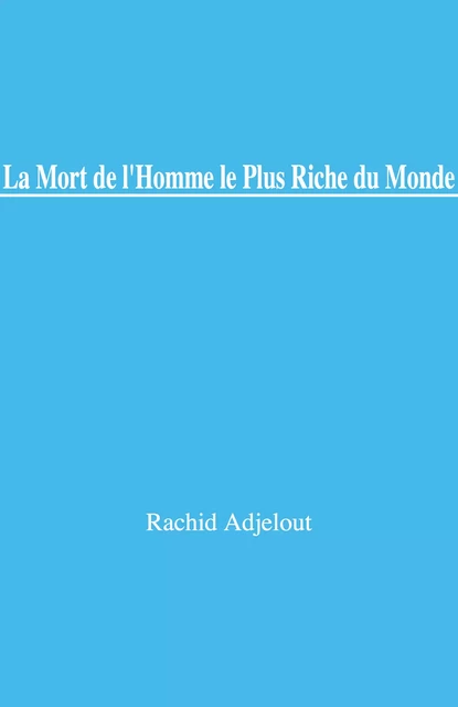 La Mort de l'homme le plus riche du monde - Rachid Adjelout - Librinova