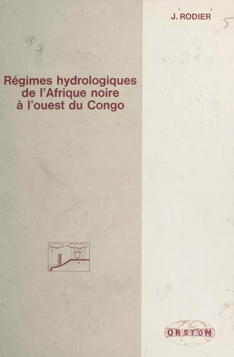 Régimes hydrologiques de l'Afrique noire à l'ouest du Congo - Jean André Rodier - FeniXX réédition numérique