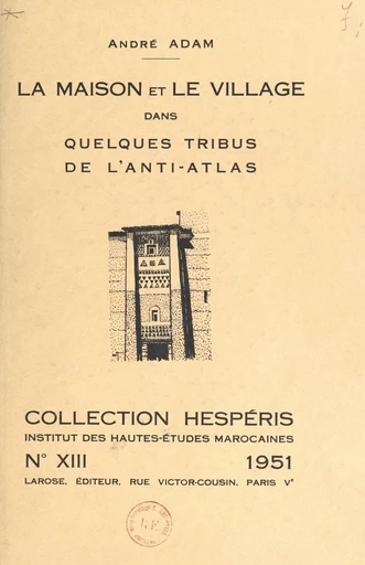 La maison et le village dans quelques tribus de l'anti-Atlas - André Adam - FeniXX réédition numérique