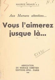 Aux mamans attentives... Vous l'aimerez jusque là