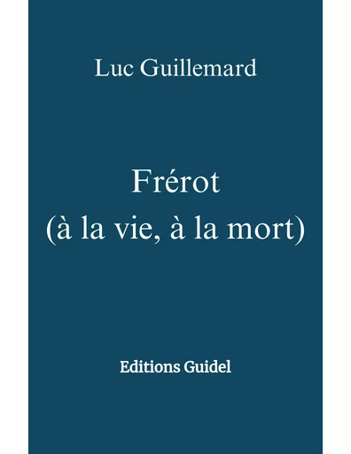 Frérot   (à la vie, à la mort) - Luc Guillemard - Librinova