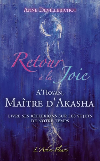 Retour à la Joie - A'Hoyan, Maître d'Akasha livre ses réflexions sur les sujets de notre temps - Anne Devillebichot - Arbre fleuri