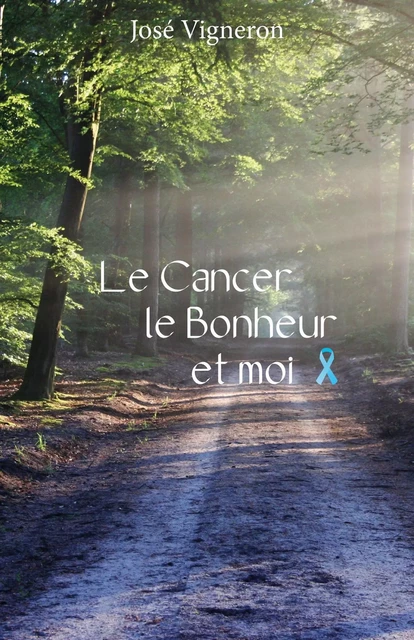 Le cancer, le bonheur et moi - José Vigneron - Librinova