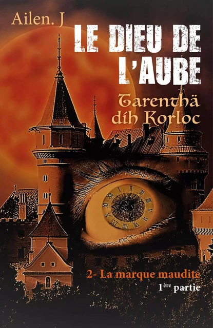 Le Dieu de l’aube - Tarenthä dhí Korloc, Tome 2 - Ailen. J - Librinova