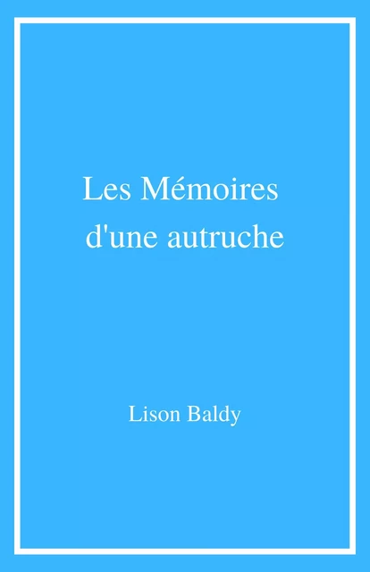 Les Mémoires d'une autruche - Lison Baldy - Librinova