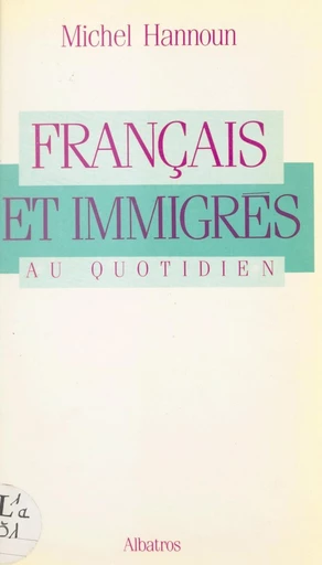 Français et immigrés au quotidien - Michel Hannoun - FeniXX réédition numérique