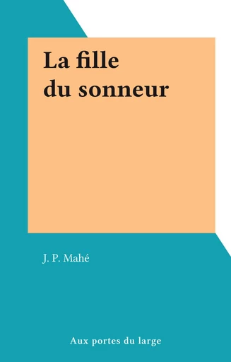 La fille du sonneur - J. P. Mahé - FeniXX réédition numérique