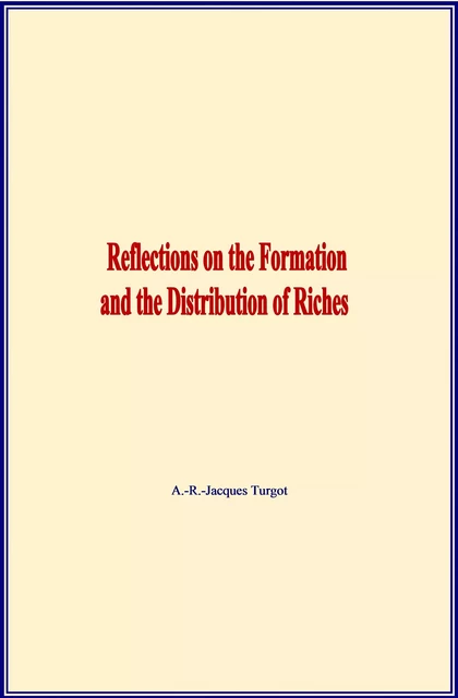 Reflections on the Formation and the Distribution of Riches - A.-R.-Jacques Turgot - LM Publishers