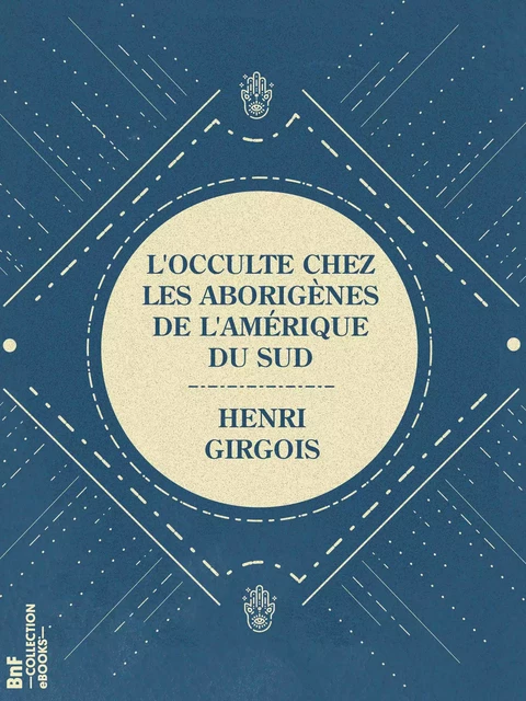 L'Occulte chez les aborigènes de l'Amérique du Sud - Henri Girgois - BnF collection ebooks