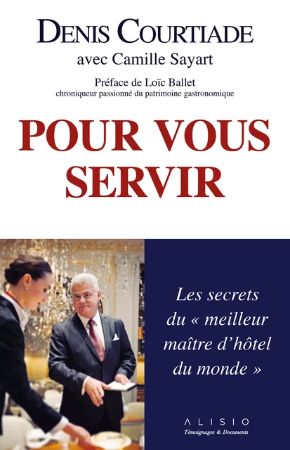 Pour vous servir : Les secrets du "meilleur maître d'hôtel du monde" - Denis Courtiade, Camille Sayart - Alisio