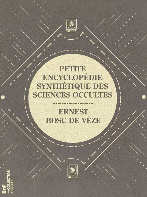 Petite encyclopédie synthétique des sciences occultes - Ernest Bosc de Vèze - BnF collection ebooks