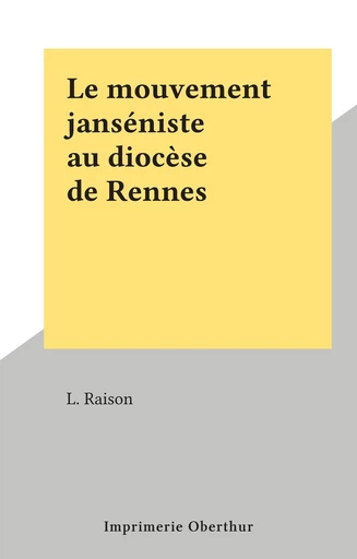 Le mouvement janséniste au diocèse de Rennes - L. Raison - FeniXX réédition numérique