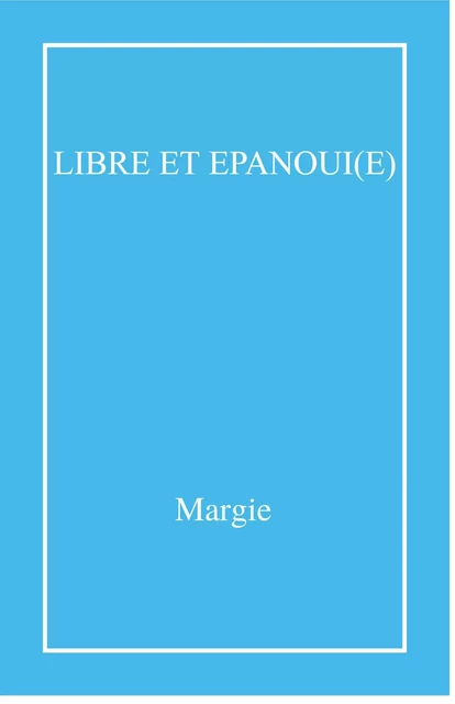 Libre et épanoui(e) -  Margie - Librinova