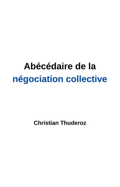 Abécédaire de la négociation collective - Christian Thuderoz - Librinova