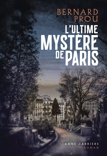 L'ultime mystère de Paris - Bernard Prou - Éditions Anne Carrière