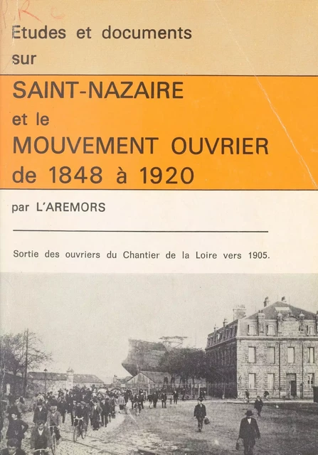 Études et documents sur Saint-Nazaire et le mouvement ouvrier de 1848 à 1920 - Jean Aubin, Pol Baudoin, Annette Bigaud - FeniXX réédition numérique