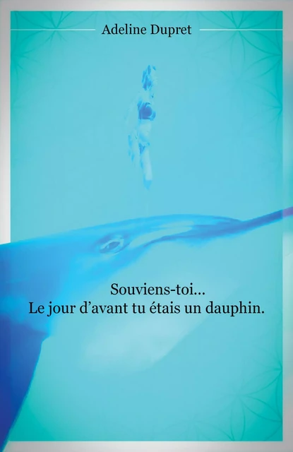 Souviens-toi... Le jour d'avant tu étais un dauphin - Adeline Dupret - Librinova