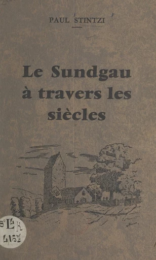 Le Sundgau à travers les siècles - Paul Stintzi - FeniXX réédition numérique