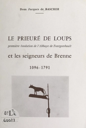 Le Prieuré Sainte-Madeleine de Loups, première fondation de l'Abbaye de Fontgombault, et les seigneurs de Brenne - Jacques de Bascher - FeniXX réédition numérique