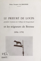 Le Prieuré Sainte-Madeleine de Loups, première fondation de l'Abbaye de Fontgombault, et les seigneurs de Brenne