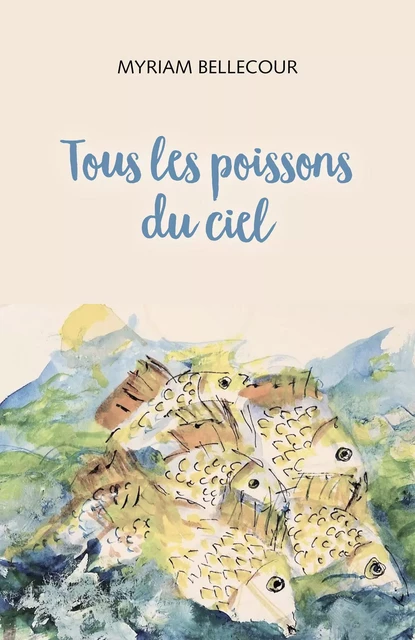 Tous les poissons du ciel - Myriam Bellecour - Librinova