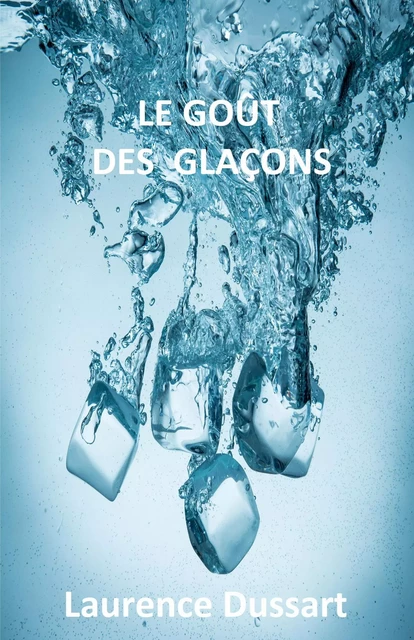 Le Goût des glaçons - Laurence Dussart - Librinova