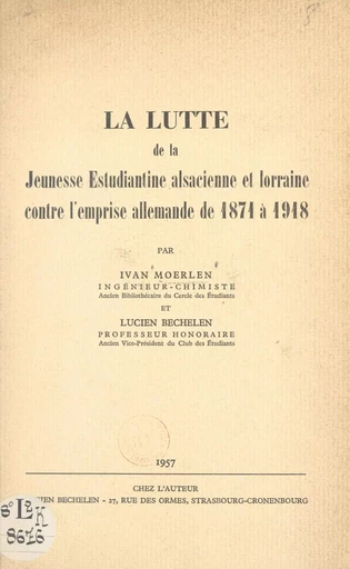 La lutte de la jeunesse estudiantine alsacienne et lorraine contre l'emprise allemande de 1871 à 1918 - Lucien Bechelen, Ivan Moerlen - FeniXX réédition numérique