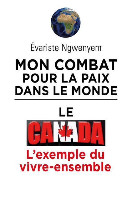 Mon combat pour la paix dans le monde,  le Canada, l'exemple  du vivre-ensemble - Évariste Amédé Ngwenyem - Librinova