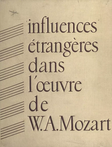 Les influences étrangères dans l'œuvre de W. A. Mozart - Dénes Bartha, Jacques Chailley, Carl de Nys - FeniXX réédition numérique