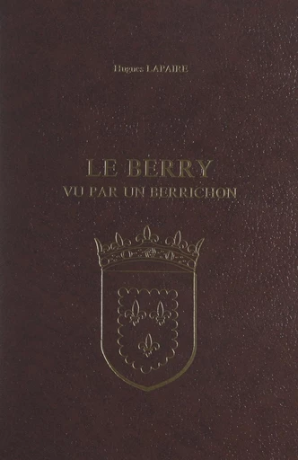 Le Berry vu par un berrichon - Hugues Lapaire - FeniXX réédition numérique