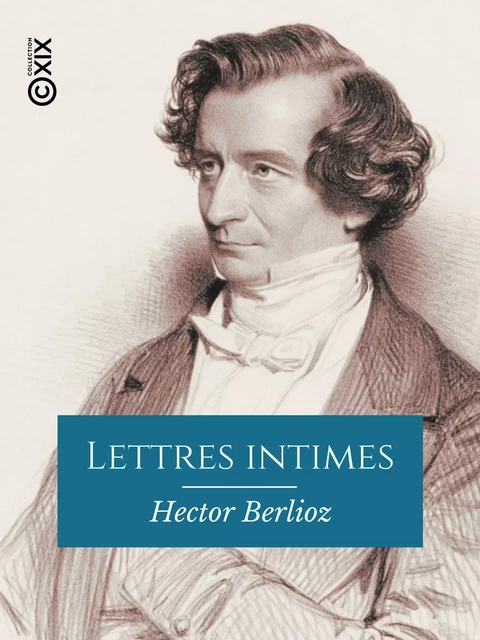 Lettres intimes - Hector Berlioz, Charles Gounod - Collection XIX